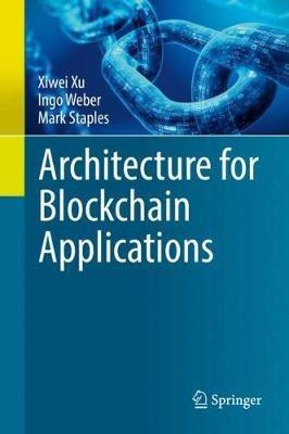 Architecture for Blockchain Applications - Xiwei Xu,Ingo Weber,Mark Staples - cover