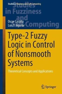 Type-2 Fuzzy Logic in Control of Nonsmooth Systems: Theoretical Concepts and Applications - Oscar Castillo,Luis T. Aguilar - cover