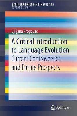 A Critical Introduction to Language Evolution: Current Controversies and Future Prospects - Ljiljana Progovac - cover
