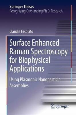 Surface Enhanced Raman Spectroscopy for Biophysical Applications: Using Plasmonic Nanoparticle Assemblies - Claudia Fasolato - cover