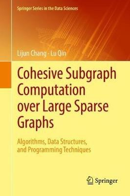 Cohesive Subgraph Computation over Large Sparse Graphs: Algorithms, Data Structures, and Programming Techniques - Lijun Chang,Lu Qin - cover