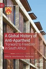 A Global History of Anti-Apartheid: 'Forward to Freedom' in South Africa