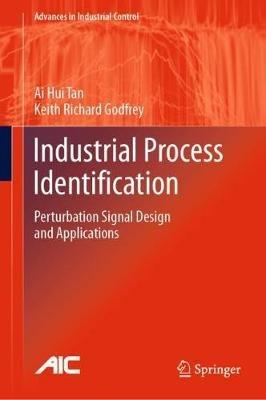 Industrial Process Identification: Perturbation Signal Design and Applications - Ai Hui Tan,Keith Richard Godfrey - cover