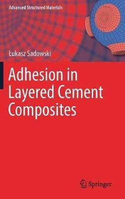 Adhesion in Layered Cement Composites - Lukasz Sadowski - cover
