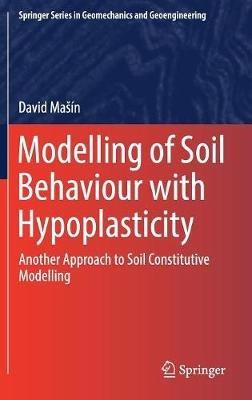 Modelling of Soil Behaviour with Hypoplasticity: Another Approach to Soil Constitutive Modelling - David Mašín - cover