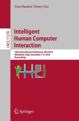 Intelligent Human Computer Interaction: 10th International Conference, IHCI 2018, Allahabad, India, December 7–9, 2018, Proceedings - cover