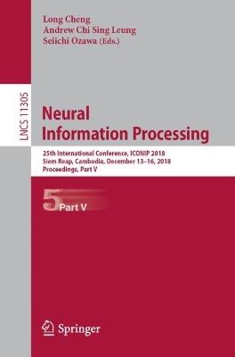 Neural Information Processing: 25th International Conference, ICONIP 2018, Siem Reap, Cambodia, December 13–16, 2018, Proceedings, Part V - cover
