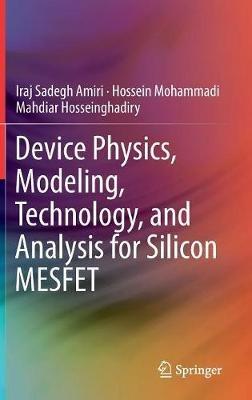 Device Physics, Modeling, Technology, and Analysis for Silicon MESFET - Iraj Sadegh Amiri,Hossein Mohammadi,Mahdiar Hosseinghadiry - cover