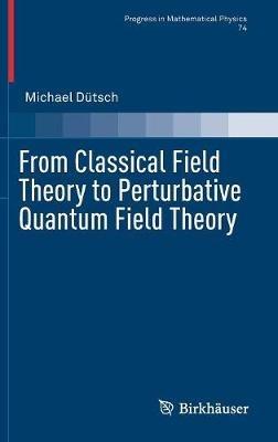 From Classical Field Theory to Perturbative Quantum Field Theory - Michael Dütsch - cover