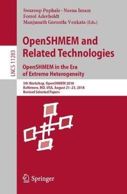 OpenSHMEM and Related Technologies. OpenSHMEM in the Era of Extreme Heterogeneity: 5th Workshop, OpenSHMEM 2018, Baltimore, MD, USA, August 21–23, 2018, Revised Selected Papers - cover