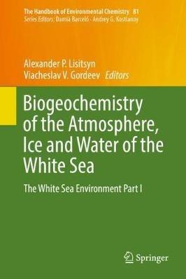 Biogeochemistry of the Atmosphere, Ice and Water of the White Sea: The White Sea Environment Part I - cover