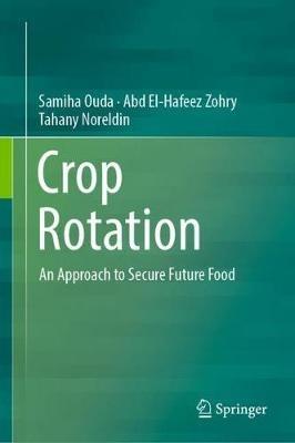 Crop Rotation: An Approach to Secure Future Food - Samiha Ouda,Abd El-Hafeez Zohry,Tahany Noreldin - cover
