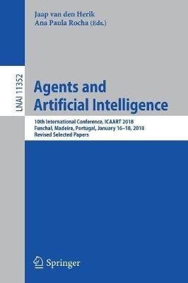 Agents and Artificial Intelligence: 10th International Conference, ICAART 2018, Funchal, Madeira, Portugal, January 16 – 18, 2018, Revised Selected Papers - cover