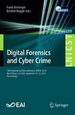 Digital Forensics and Cyber Crime: 10th International EAI Conference, ICDF2C 2018, New Orleans, LA, USA, September 10–12, 2018, Proceedings - cover