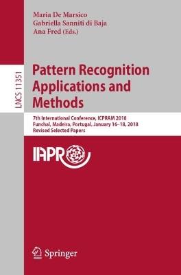 Pattern Recognition Applications and Methods: 7th International Conference, ICPRAM 2018, Funchal, Madeira, Portugal, January 16-18, 2018, Revised Selected Papers - cover