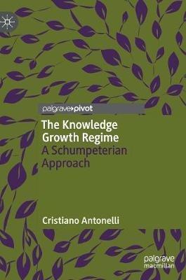 The Knowledge Growth Regime: A Schumpeterian Approach - Cristiano Antonelli - cover