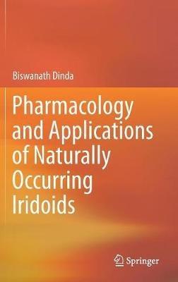 Pharmacology and Applications of Naturally Occurring Iridoids - Biswanath Dinda - cover
