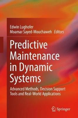 Predictive Maintenance in Dynamic Systems: Advanced Methods, Decision Support Tools and Real-World Applications - cover