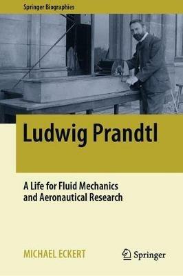 Ludwig Prandtl: A Life for Fluid Mechanics and Aeronautical Research - Michael Eckert - cover