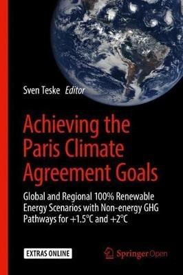 Achieving the Paris Climate Agreement Goals: Global and Regional 100% Renewable Energy Scenarios with Non-energy GHG Pathways for +1.5°C and +2°C - cover