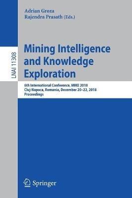 Mining Intelligence and Knowledge Exploration: 6th International Conference, MIKE 2018, Cluj-Napoca, Romania, December 20–22, 2018, Proceedings - cover