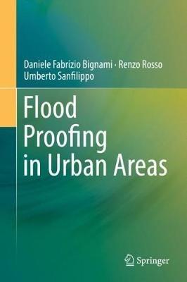 Flood Proofing in Urban Areas - Daniele Fabrizio Bignami,Renzo Rosso,Umberto Sanfilippo - cover