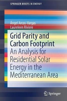 Grid Parity and Carbon Footprint: An Analysis for Residential Solar Energy in the Mediterranean Area - Ángel Arcos-Vargas,Laureleen Riviere - cover