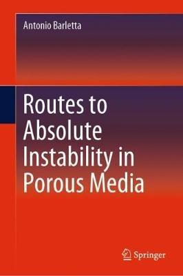 Routes to Absolute Instability in Porous Media - Antonio Barletta - cover