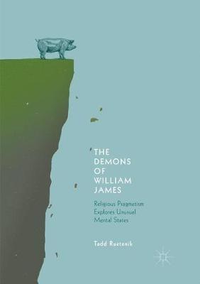 The Demons of William James: Religious Pragmatism Explores Unusual Mental States - Tadd Ruetenik - cover
