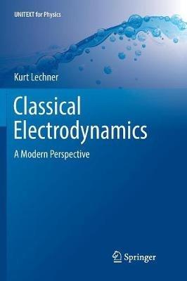 Classical Electrodynamics: A Modern Perspective - Kurt Lechner - cover