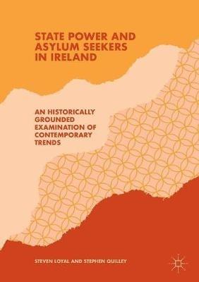 State Power and Asylum Seekers in Ireland: An Historically Grounded Examination of Contemporary Trends - Steven Loyal,Stephen Quilley - cover