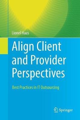 Align Client and Provider Perspectives: Best Practices in IT Outsourcing - Lionel Haas - cover
