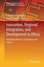 Innovation, Regional Integration, and Development in Africa: Rethinking Theories, Institutions, and Policies