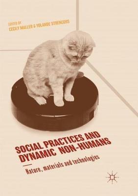 Social Practices and Dynamic Non-Humans: Nature, Materials and Technologies - cover