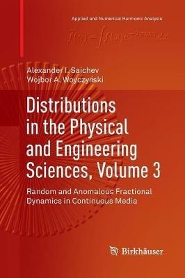 Distributions in the Physical and Engineering Sciences, Volume 3: Random and Anomalous Fractional Dynamics in Continuous Media - Alexander I. Saichev,Wojbor A. woyczynski - cover