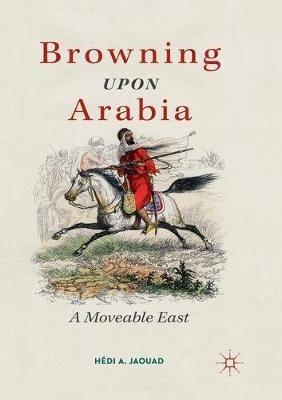 Browning Upon Arabia: A Moveable East - Hédi A. Jaouad - cover