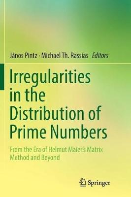 Irregularities in the Distribution of Prime Numbers: From the Era of Helmut Maier's Matrix Method and Beyond - cover
