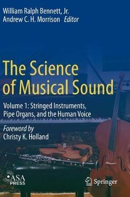 The Science of Musical Sound: Volume 1: Stringed Instruments, Pipe Organs, and the Human Voice - William Ralph Bennett Jr. - cover