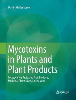 Mycotoxins in Plants and Plant Products: Cocoa, Coffee, Fruits and Fruit Products, Medicinal Plants, Nuts, Spices, Wine - Martin Weidenbörner - cover