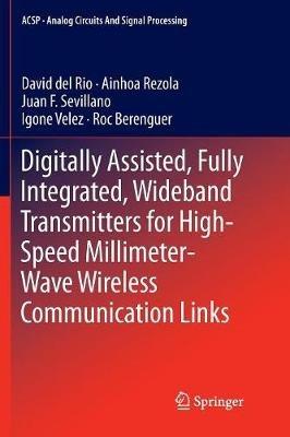 Digitally Assisted, Fully Integrated, Wideband Transmitters for High-Speed Millimeter-Wave Wireless Communication Links - David del Rio,Ainhoa Rezola,Juan F. Sevillano - cover