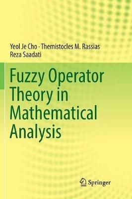 Fuzzy Operator Theory in Mathematical Analysis - Yeol Je Cho,Themistocles M. Rassias,Reza Saadati - cover
