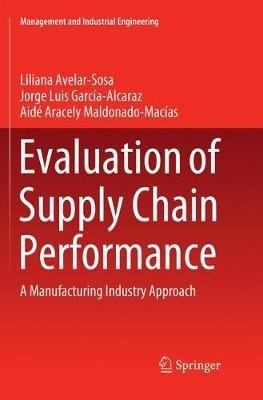 Evaluation of Supply Chain Performance: A Manufacturing Industry Approach - Liliana Avelar-Sosa,Jorge Luis García-Alcaraz,Aidé Aracely Maldonado-Macías - cover
