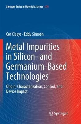 Metal Impurities in Silicon- and Germanium-Based Technologies: Origin, Characterization, Control, and Device Impact - Cor Claeys,Eddy Simoen - cover