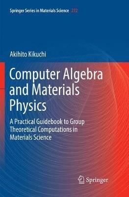 Computer Algebra and Materials Physics: A Practical Guidebook to Group Theoretical Computations in Materials Science - Akihito Kikuchi - cover