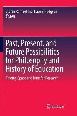Past, Present, and Future Possibilities for Philosophy and History of Education: Finding Space and Time for Research - cover
