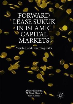 Forward Lease Sukuk in Islamic Capital Markets: Structure and Governing Rules - Ahcene Lahsasna,M. Kabir Hassan,Rubi Ahmad - cover