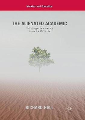 The Alienated Academic: The Struggle for Autonomy Inside the University - Richard Hall - cover