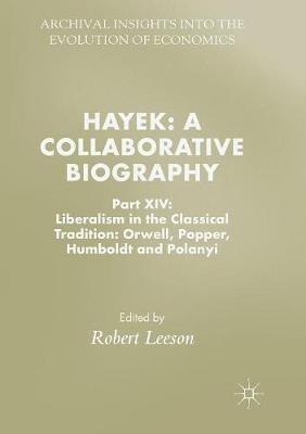 Hayek: A Collaborative Biography: Part XIV: Liberalism in the Classical Tradition: Orwell, Popper, Humboldt and Polanyi - cover