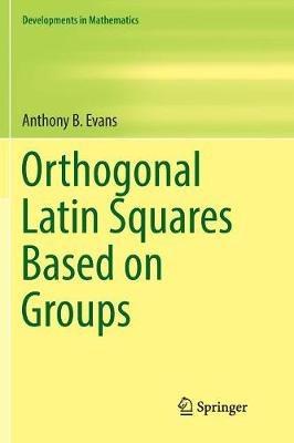 Orthogonal Latin Squares Based on Groups - Anthony B. Evans - cover