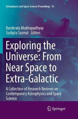 Exploring the Universe: From Near Space to Extra-Galactic: A Collection of Research Reviews on Contemporary Astrophysics and Space Science - cover